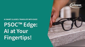 Revolutionary AI Smart Glasses: PSOC Edge in Action | Infineon