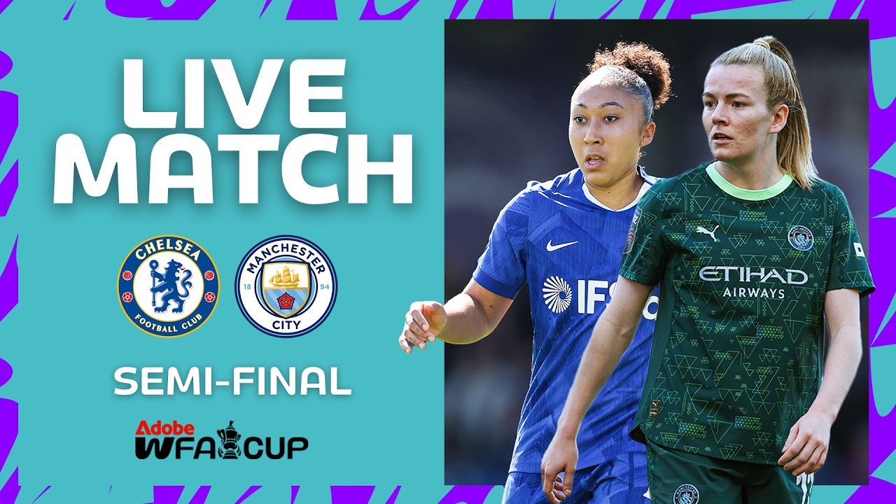 LIVE MATCH | Chelsea v Manchester City | Semi-Final | Adobe Women's FA Cup 2025-26