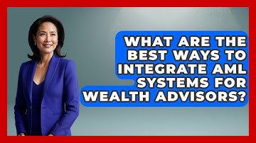 What Are The Best Ways To Integrate AML Systems For Wealth Advisors? - Wealth Advisor Success Hub