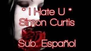 I Hate U   Simon Curtis (Lyrics/Sub. Español)