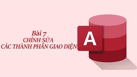 Bài 7. Chỉnh sửa các thành phần giao diện - Chủ đề F(ICT) - Tin học 11 (Cánh Diều)