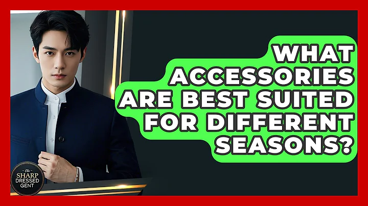 What Accessories Are Best Suited For Different Seasons? - The Sharp Dressed Gent