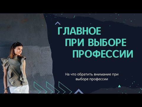 Главное при выборе профессии. Что учитывать при выборе будущей профессии.