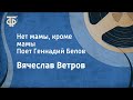 Вячеслав Ветров. Нет мамы, кроме мамы. Поет Геннадий Белов (1990)