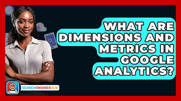 What Are Dimensions And Metrics In Google Analytics? - SearchEnginesHub.com