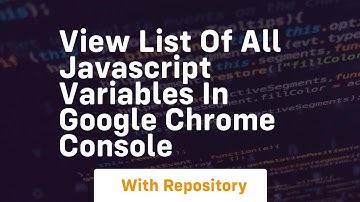 view list of all javascript variables in google chrome console
