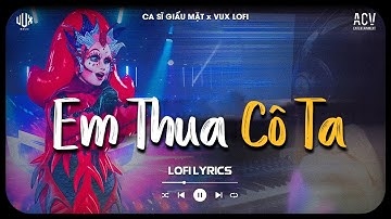 Em Thua Cô Ta [Bản Hot TikTok] - Ca Sĩ Giấu Mặt x VUX | Cô Ấy Tốt Hơn Em À Cô Ta Cũng Thương Anh