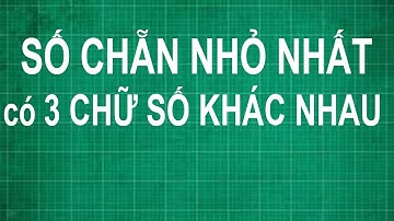 Cách tìm số chẵn nhỏ nhất có 3 chữ số khác nhau | toán lớp 1 2 3 4 5 nâng cao