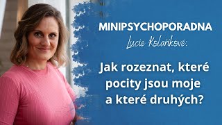 Minipsychoporadna Lucie Kolaříkové: Jak rozeznat, které pocity jsou moje a které druhých?