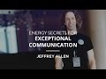 Energy Secrets for Exceptional Communication - Jeffrey Allen