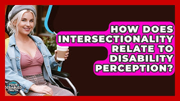 How Does Intersectionality Relate To Disability Perception? - Your Disabled Truth