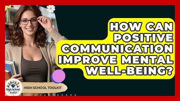 How Can Positive Communication Improve Mental Well-being? - High School Toolkit