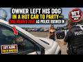 Owner Left His Dog in a HOT Car to Party—Dog Nearly Died as Police Rushed In