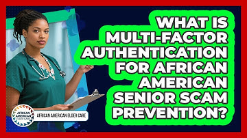 What Is Multi-factor Authentication For African American Senior Scam Prevention?