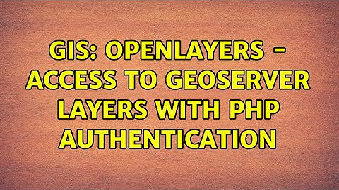 GIS: OpenLayers - Access to GeoServer layers with PHP authentication