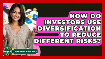 How Do Investors Use Diversification To Reduce Different Risks? - Learn About Economics