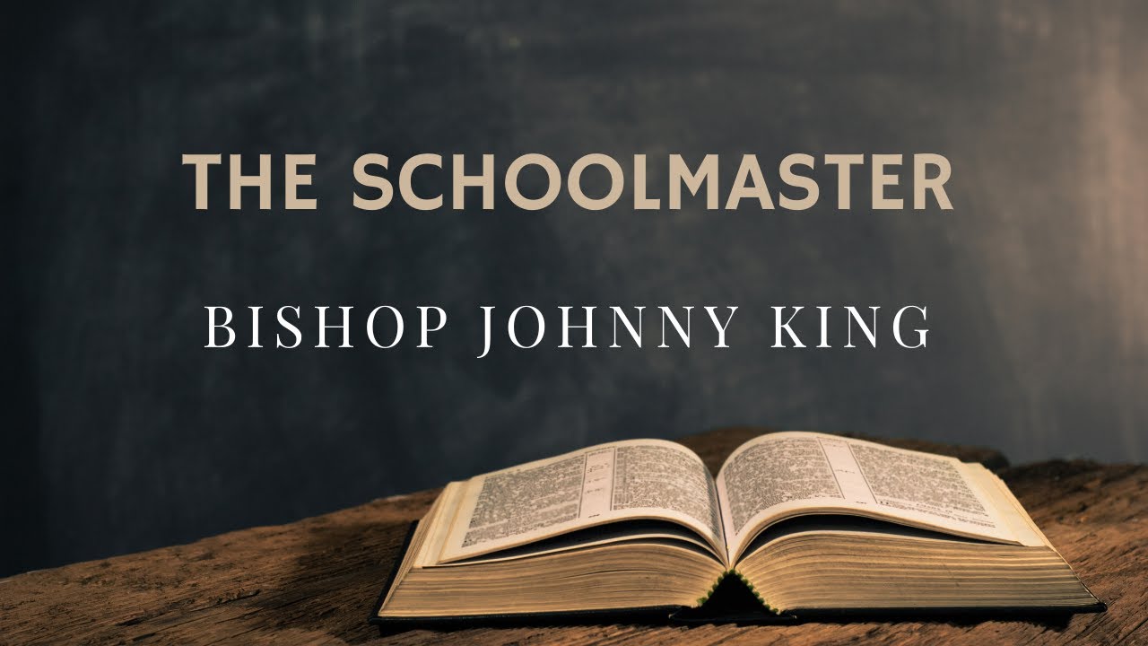 The Schoolmaster | Bishop Johnny King | Galatians 3