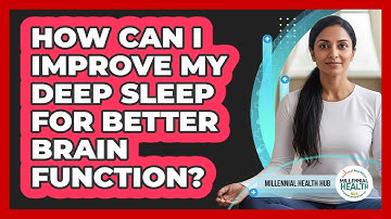 How Can I Improve My Deep Sleep For Better Brain Function? - Millennial Health Hub