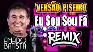 AMADO BATISTA  NO PISEIRO REMIX MUSICA  EU SOU SEU FÃ