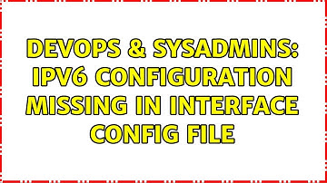 DevOps & SysAdmins: IPv6 configuration missing in interface config file