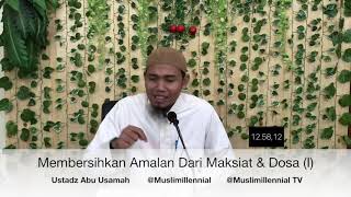 Membersihkan Amalan Dari Maksiat & Dosa Part 1   Ustadz Abu Usamah