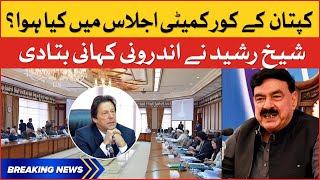 PM Imran Khan Core Committee Meeting | Sheikh Rasheed tell Inside Story | Breaking News