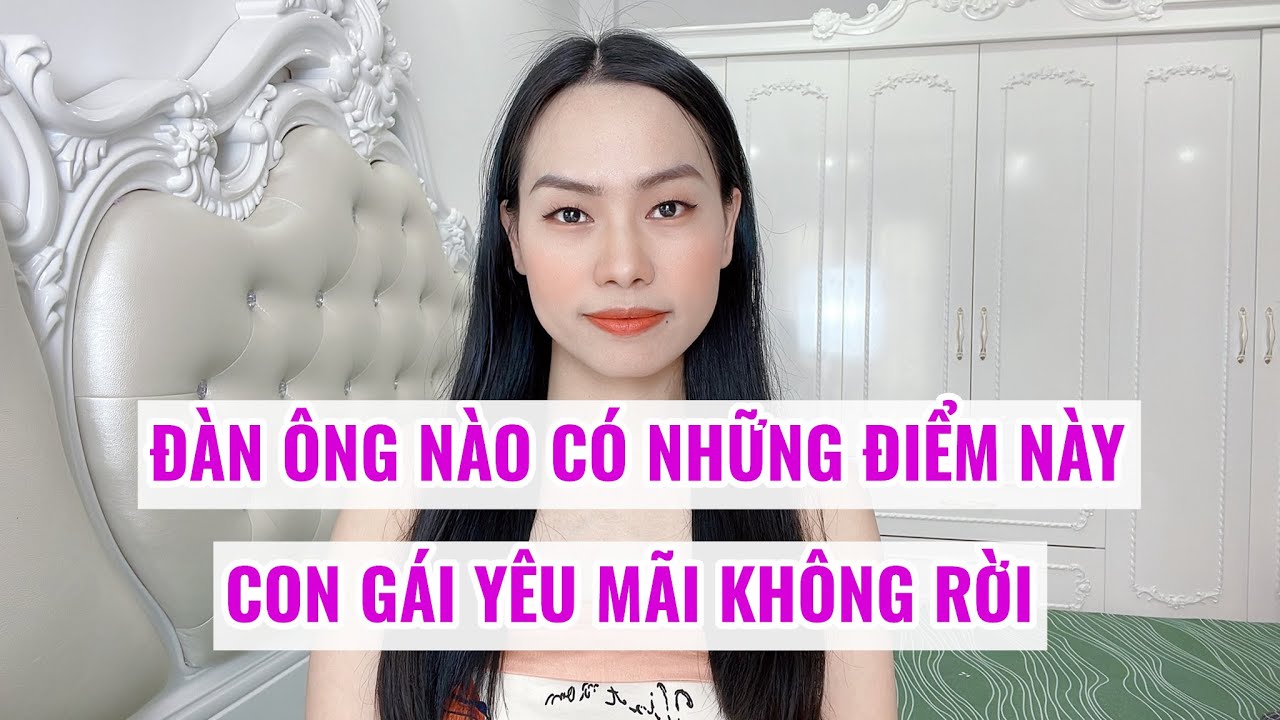 ĐÀn ông có những điểm này - Con gái yêu mãi không thể rời