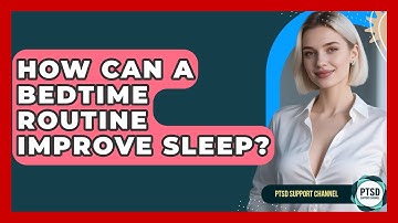 How Can A Bedtime Routine Improve Sleep? - PTSD Support Channel