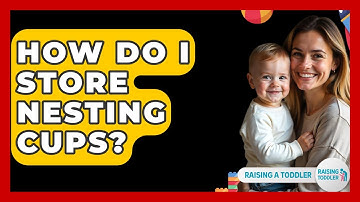 How Do I Store Nesting Cups? - Raising A Toddler