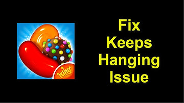 How To Fix Candy Crush Saga Keeps Hanging Problem Android & Ios