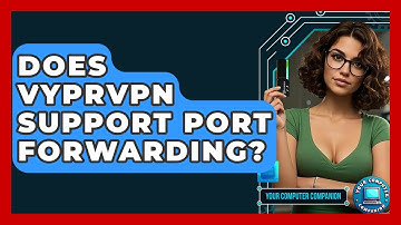 Does VyprVPN Support Port Forwarding? - Your Computer Companion