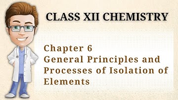 Class 12 Chemistry Chapter 6 General Principles and Processes of Isolation of Elements