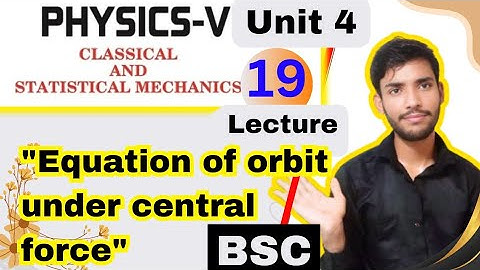 bsc 5th semester physics unit 4 central force Equation of orbit under central force| lecture 19|