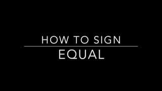 Learn How to Sign the Word Equal