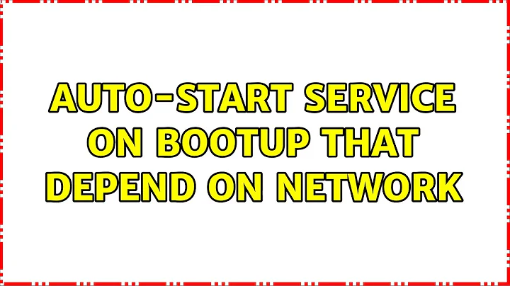 Ubuntu: Auto-start service on bootup that depend on network (2 Solutions!!)