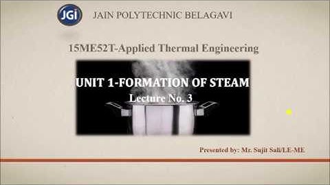 15ME52T. Applied Thermal Engineering --- Unit 1. (Formation of Steam). Lecture No. 3