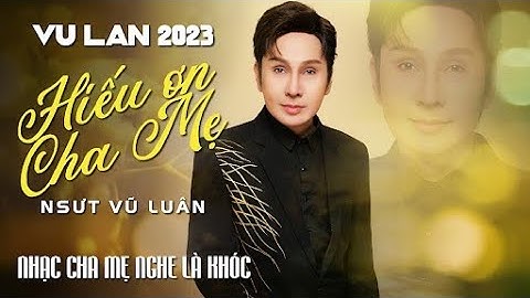 Nhạc Vu Lan || Ca Khúc Vu Lan Báo Hiếu - NSUT Vũ Luân ||  Nghe Thôi Nức Nở Nghẹn Ngào