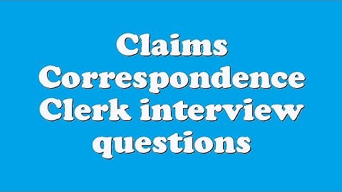 Claims Correspondence Clerk interview questions