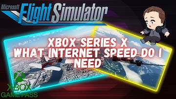Flight Simulator Xbox Series X How Much Internet Speed Do You Need?