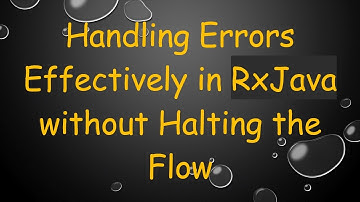 Handling Errors Effectively in RxJava without Halting the Flow