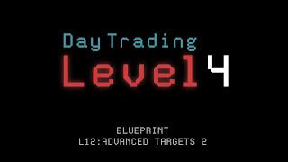 Blueprint L12: TARGETS 2 (Level 4 Day Trading)