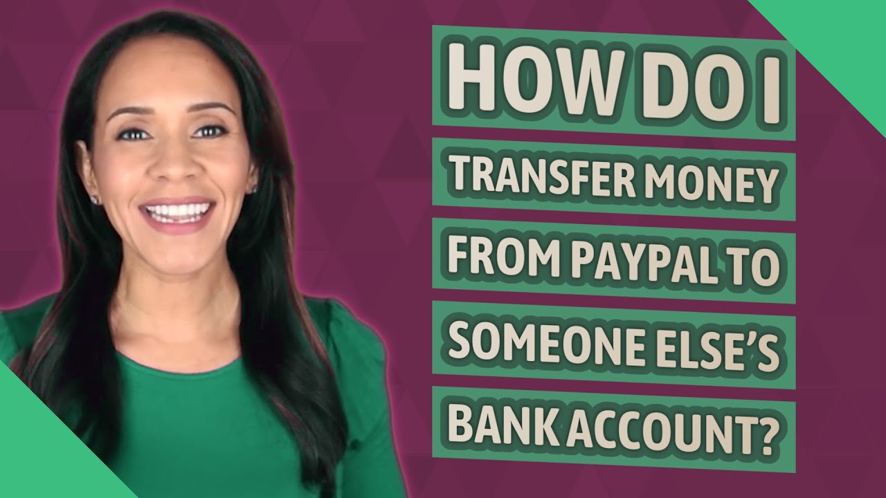 How Do I Transfer Money From PayPal To Someone Else s Bank Account How Do I Transfer Money From PayPal To Someone Else s Bank Account