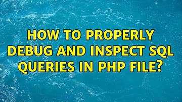 How to properly debug and inspect SQL Queries in PHP File?