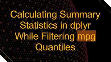 Calculating Summary Statistics in dplyr While Filtering mpg Quantiles