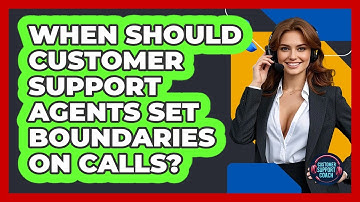 When Should Customer Support Agents Set Boundaries On Calls? - Customer Support Coach