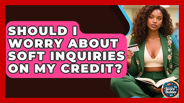 Should I Worry About Soft Inquiries On My Credit? - Student Score Builder