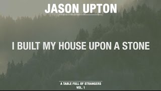 I Built My House Upon A Stone (Official Lyric Video) // A Table Full Of Strangers // Jason Upton chords