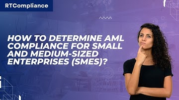 How to Determine AML Compliance for Small and Medium-Sized Enterprises (SMEs)?