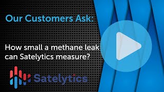 FAQ: What Is the Smallest Methane Leak Satelytics Can Measure
