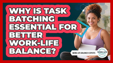 Why Is Task Batching Essential For Better Work-life Balance? - Work Life Balance Experts